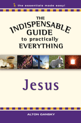 Alton Gansky - The Indispensable Guide to Practically Everything: Jesus