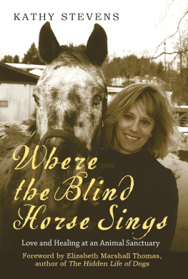 Kathy Stevens - Where the Blind Horse Sings: Love and Healing at an Animal Sanctuary