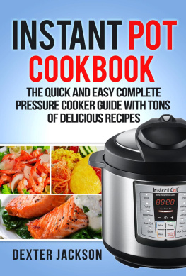 Dexter Jackson Instant Pot Cookbook for Beginners: The Quick and Easy Complete Pressure Cooker Guide with Tons of Delicious Recipes