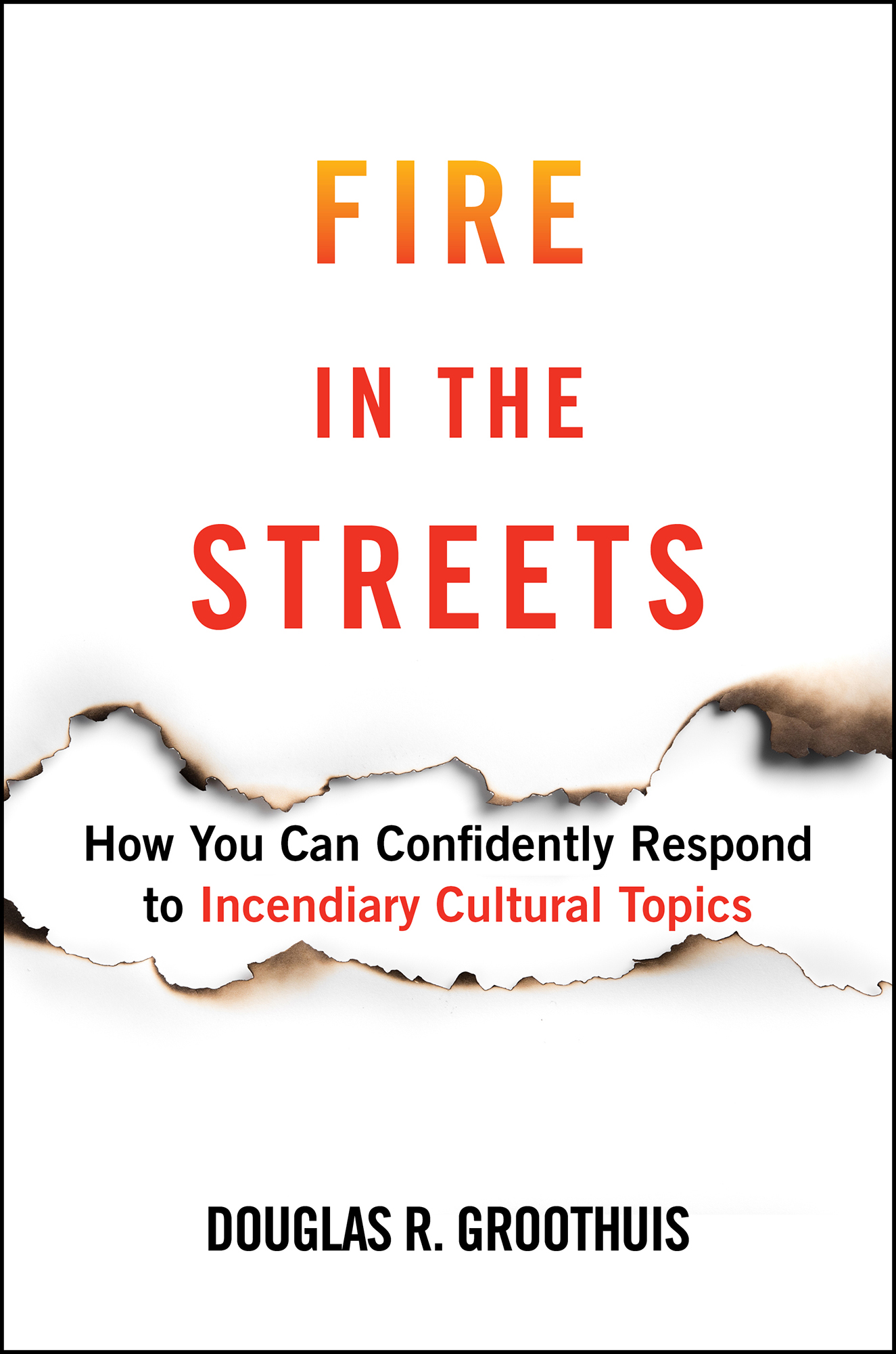Fire in the Streets How You Can Confidently Respond to Incendiary Cultural - photo 1