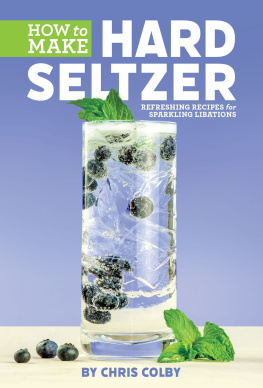 Chris Colby - How to Make Hard Seltzer: Refreshing Recipes for Sparkling Libations