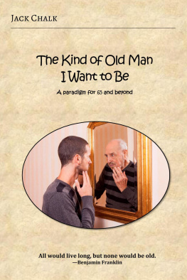 Jack Chalk The Kind of Old Man I Want to Be: A paradigm for 65 and beyond