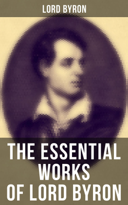 Lord Byron - The Essential Works of Lord Byron: Childe Harolds Pilgrimage, Don Juan, Manfred, Hours of Idleness, The Siege of Corinth, Prometheus...