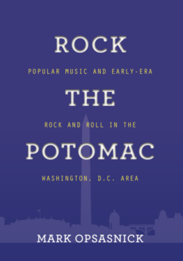 Mark Opsasnick - ROCK THE POTOMAC: POPULAR MUSIC AND EARLY-ERA ROCK AND ROLL IN THE WASHINGTON, D.C. AREA