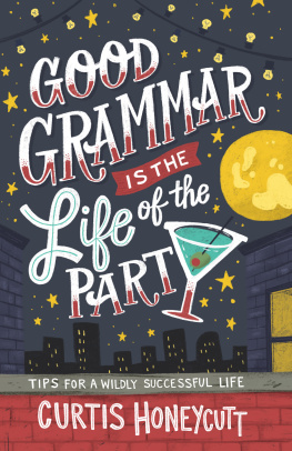 Curtis Honeycutt Good Grammar Is the Life of the Party: Tips for a Wildly Successful Life