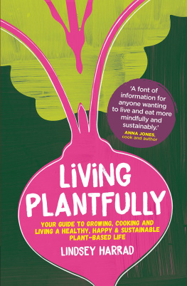 Lindsey Harrad Living Plantfully: Your Guide to Growing, Cooking and Living a Healthy, Happy and Sustainable Plant Based Life