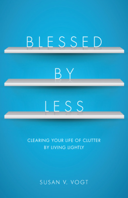 Susan V. Vogt Blessed by Less: Clearing Your Life of Clutter by Living Lightly