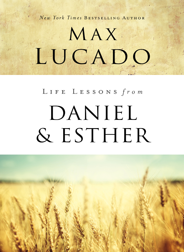 Life Lessons from Daniel Esther 2019 by Max Lucado All rights reserved No - photo 1