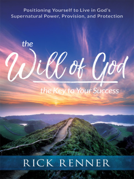 Rick Renner The Will of God, the Key to Your Success: Positioning Yourself to Live in Gods Supernatural Power, Provision, and Protection