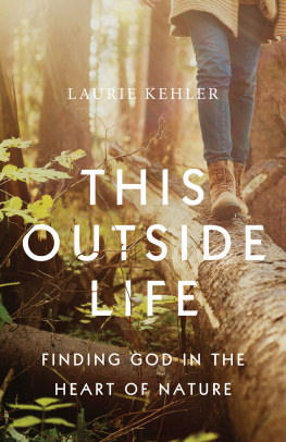 Laurie Ostby Kehler - This Outside Life: Finding God in the Heart of Nature