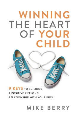 Mike Berry - Winning the Heart of Your Child: 9 Keys to Building a Positive Lifelong Relationship with Your Kids