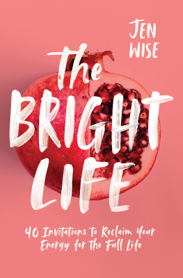 Jen Wise The Bright Life: 40 Invitations to Reclaim Your Energy for the Full Life