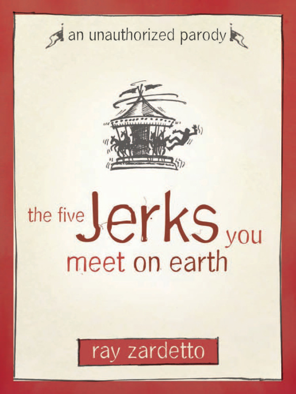 The Five Jerks You Meet on Earth copyright 2006 by Ray Zardetto All rights - photo 1