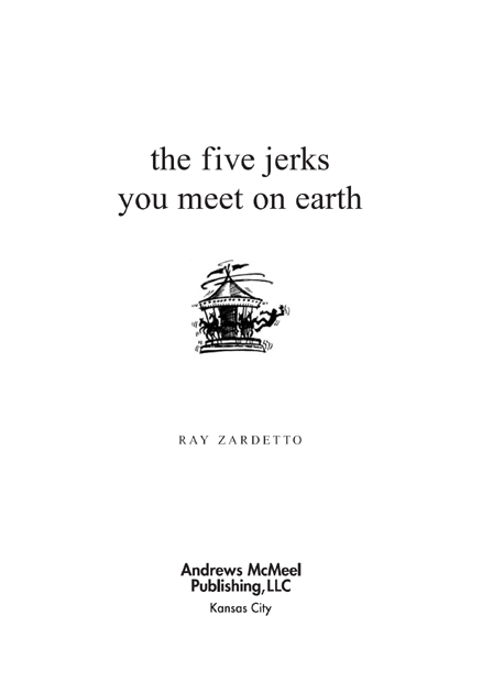 The Five Jerks You Meet on Earth copyright 2006 by Ray Zardetto All rights - photo 3