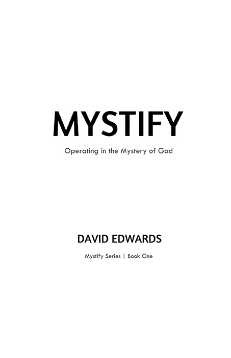 Copyright 2021 David Edwards Mystify Operating in the Mystery of God Mystify - photo 2