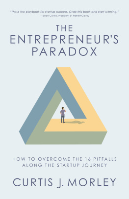 Curtis J. Morley The Entrepreneurs Paradox: How to Overcome the 16 Pitfalls Along the Startup Journey