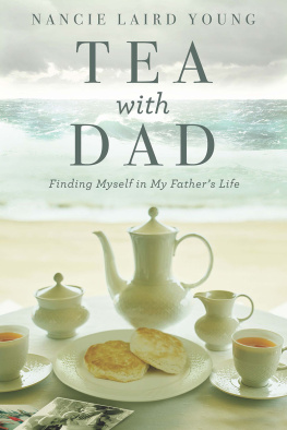 Nancie Laird Young - Tea With Dad: Finding Myself in My Fathers Life