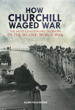 Allen Packwood How Churchill Waged War: The Most Challenging Decisions of the Second World War