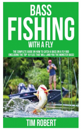 Tim Robert Bass Fishing with a Fly: The Complete Guide on How to Catch a Bass on a Fly Rod (Including the Top 10 Flies that will land you the Monster Bass)