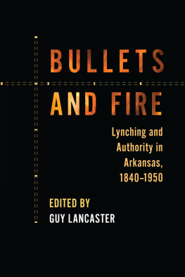 Guy Lancaster - Bullets and Fire: Lynching and Authority in Arkansas, 1840-1950