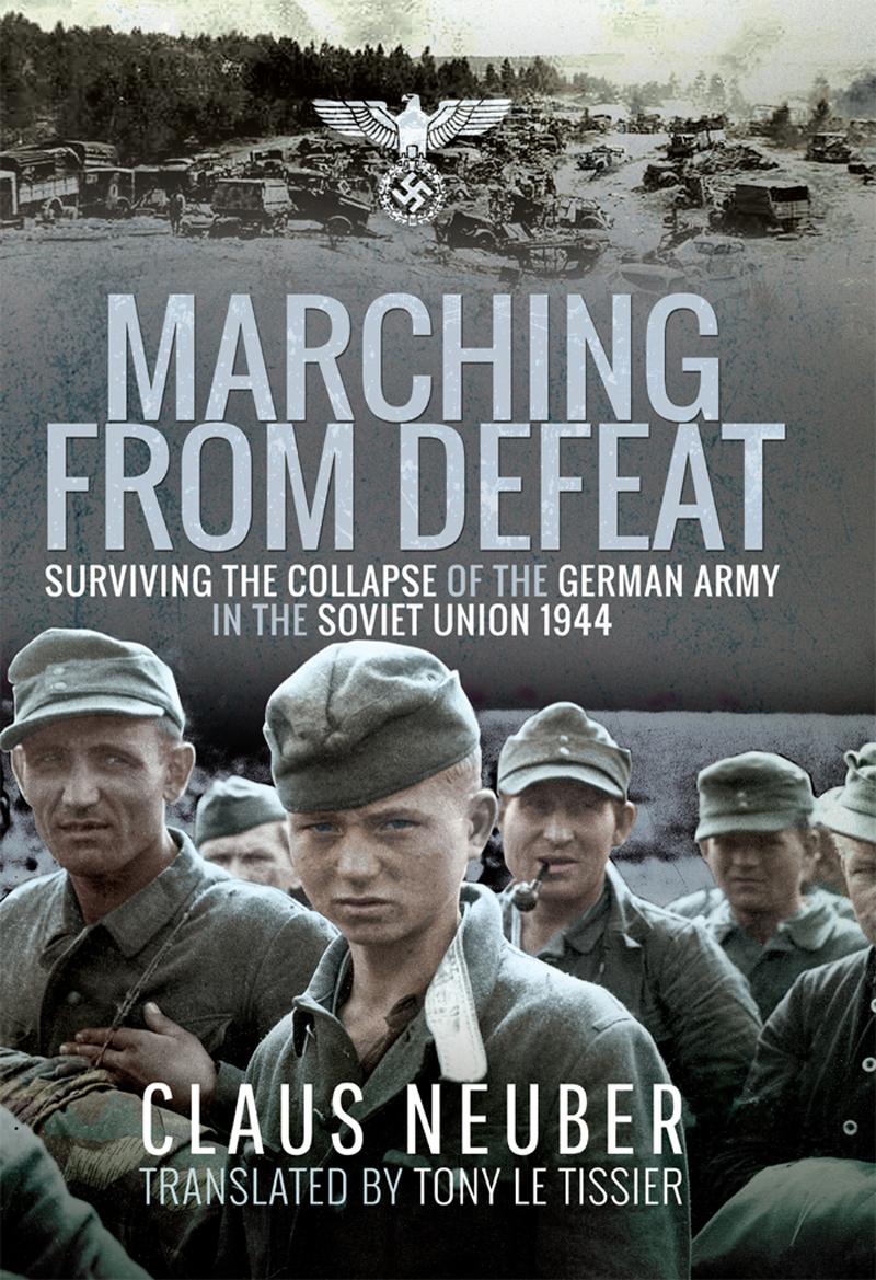 Marching from Defeat Surviving the Collapse of the German Army in the Soviet Union 1944 - image 1