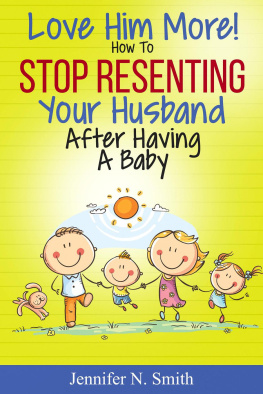 Jennifer N. Smith - Love Him More! How to Stop Resenting Your Husband After Having a Baby