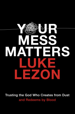 Luke Lezon - Your Mess Matters: Trusting the God Who Creates from Dust and Redeems by Blood