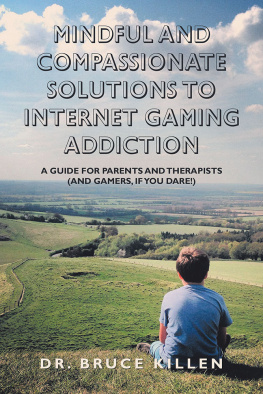 Dr. Bruce Killen - Mindful and Compassionate Solutions to Internet Gaming Addiction: A Guide for Parents and Therapists (And Gamers, If You Dare!)