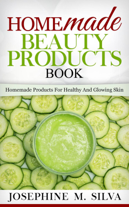 Josephine M. Silva - Homemade Beauty Products Book: Homemade Products For Healthy And Glowing Skin