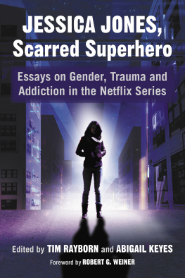 Tim Rayborn Jessica Jones, Scarred Superhero: Essays on Gender, Trauma and Addiction in the Netflix Series