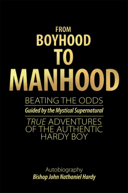 Bishop John Nathaniel Hardy - From Boyhood to Manhood: Beating the Odds Guided by the Mystical Supernatural True Adventures of the Authentic Hardy Boy
