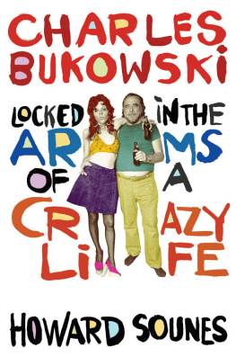 Howard Sounes - Charles Bukowski: Locked in the Arms of a Crazy Life