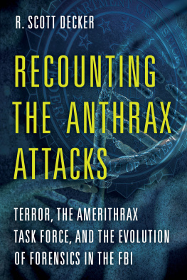 R. Scott Decker Recounting the Anthrax Attacks: Terror, the Amerithrax Task Force, and the Evolution of Forensics in the FBI