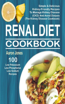 Aaron Jones - Renal Diet Cookbook: 100 Simple & Delicious Kidney-Friendly Recipes To Manage Kidney Disease (CKD) And Avoid Dialysis (The Kidney Disease Cookbook)