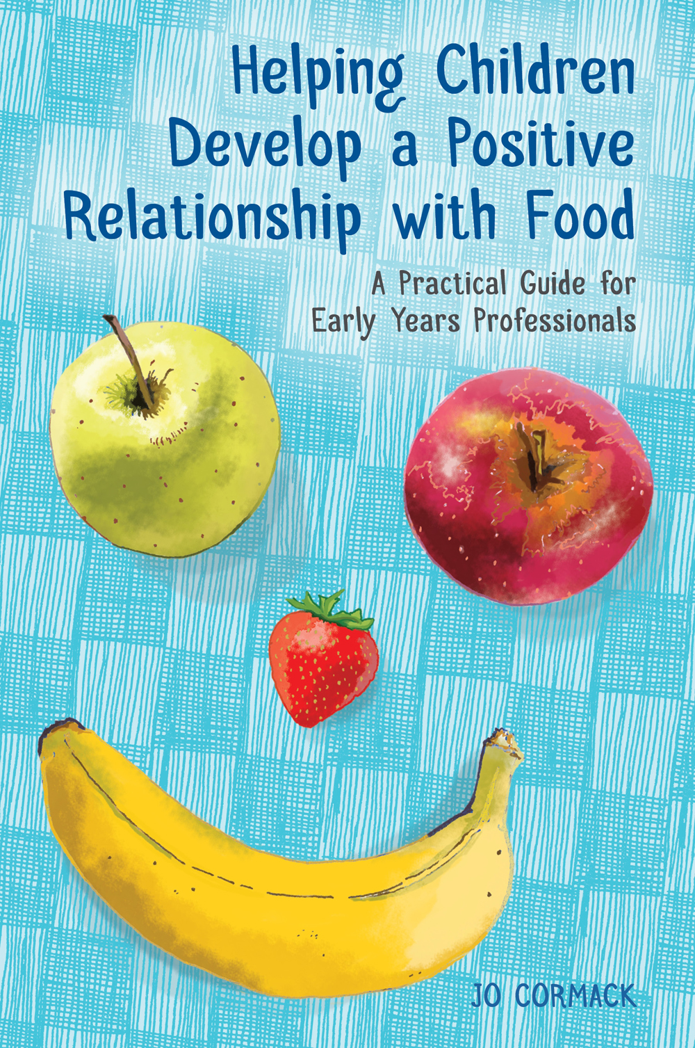 Helping Children Develop a Positive Relationship with Food A Practical Guide - photo 1