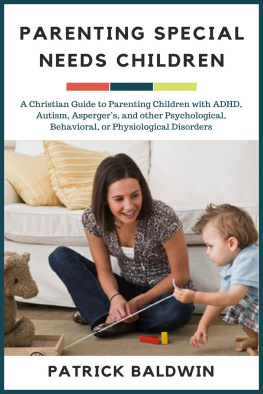 Patrick Baldwin - Parenting Special Needs Children: A Christian Guide to Parenting Children with ADHD, Autism, Aspergers, and other Psychological, Behavioral, or Physiological Disorders