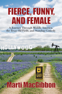 Marti MacGibbon Fierce, Funny, and Female: A Journey Through Middle America, the Texas Oil Field, and Standup Comedy