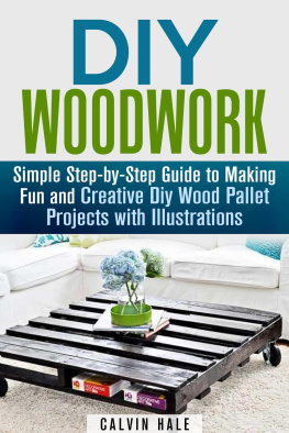 Calvin Hale - DIY Woodwork: Simple Step-by-Step Guide to Making Fun and Creative DIY Wood Pallet Projects with Illustrations