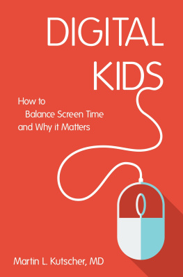 Martin L. Kutscher Digital Kids: How to Balance Screen Time, and Why it Matters