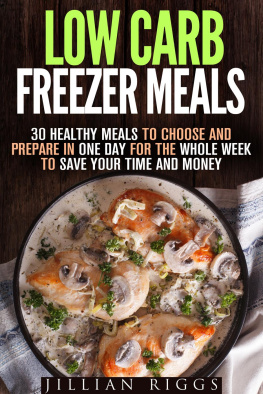 Jillian Riggs - Low Carb Freezer Meals: 30 Healthy Meals to Choose and Prepare in One Day for the Whole Week to Save Your Time and Money
