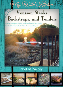 Noel Stacey - My Wild Kitchen: Venison Steaks, Backstraps, and Tenders; 50 Ways to Prepare Venison Steaks, Backstraps, and Tenders besides Chicken Fried...And How to Chicken Fry, Too