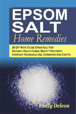 Emily Deleon - Epsom Salt Home Remedies: 80 DIY Ways To Use Epsom Salt For Natural Health Cures, Beauty Treatment, Everyday Household Use, Gardening And Crafts