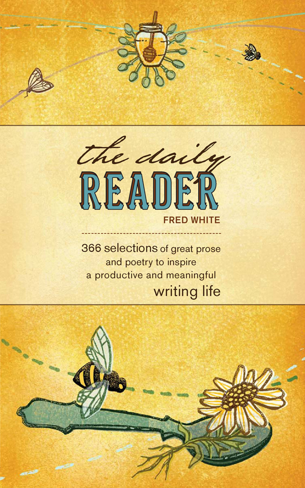 The Daily Reader 366 Selections of Great Prose and Poetry to Inspire a Productive and Meaningful Writing Life - image 1