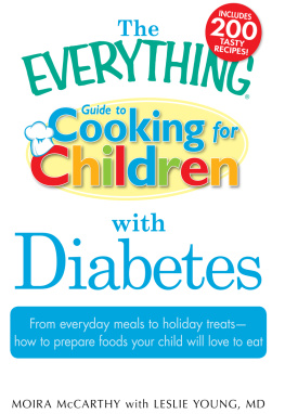 Moira McCarthy - The Everything Guide to Cooking for Children with Diabetes: From everyday meals to holiday treats; how to prepare foods your child will love to eat