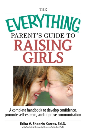 The Everything Parents Guide To Raising Girls A Complete Handbook to Develop Confidence Promote Self-Esteem and Improve Communication - image 1