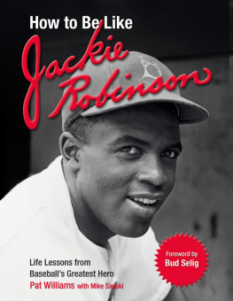 Pat Williams - How to Be Like Jackie Robinson: Life Lessons from Baseballs Greatest Hero