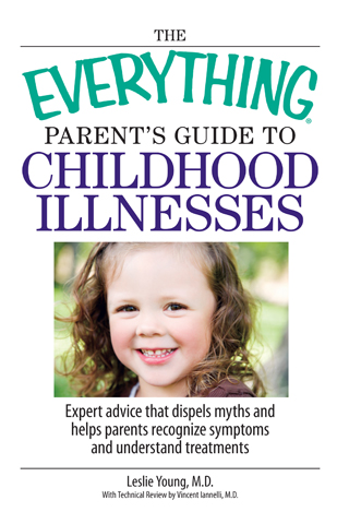 THE EVERYTHING PARENTS GUIDE TO CHILDHOOD ILLNESSES Leslie Young MD With - photo 1