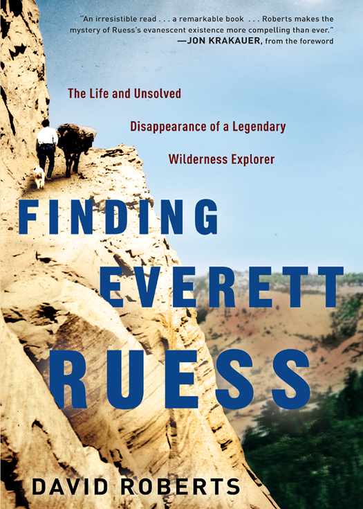 Finding Everett Ruess ALSO BY DAVID ROBERTS The Mountain of My Fear - photo 1