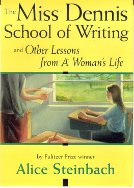 Alice Steinbach The Miss Dennis School of Writing and Other Lessons from a Womans Life