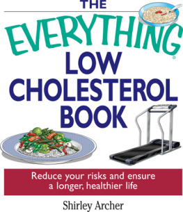 Shirley Archer The Everything Low Cholesterol Book: Reduce Your Risks And Ensure A Longer, Healthier Life